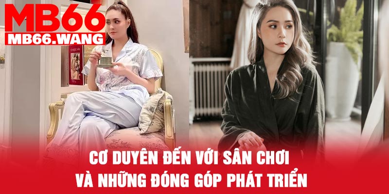 Cơ duyên đến với sân chơi và những đóng góp phát triển