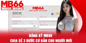 Đăng ký Mb66 - Chia sẻ 3 bước cơ bản cho người mới