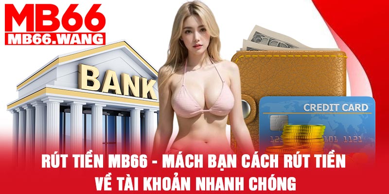 Rút tiền Mb66 - Mách bạn cách rút tiền về tài khoản nhanh chóng