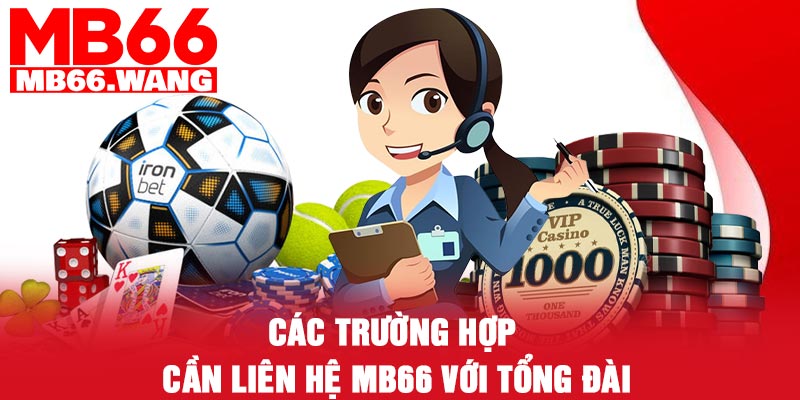 Các trường hợp cần liên hệ MB66 với tổng đài