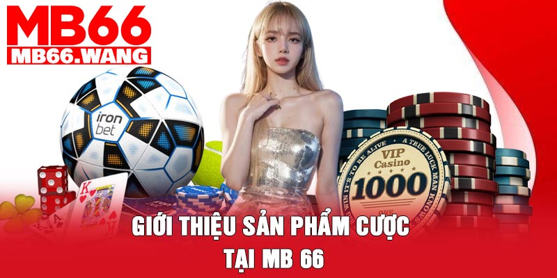 Giới thiệu sản phẩm cược tại MB 66