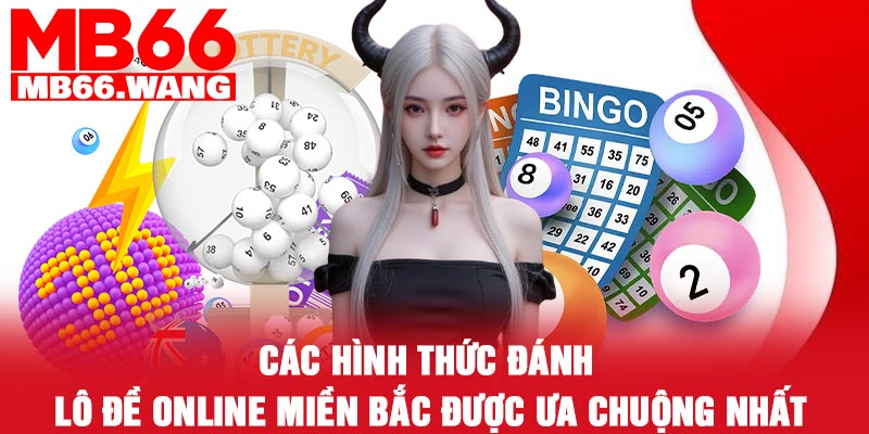 Các hình thức đánh lô đề online miền Bắc được ưa chuộng nhất